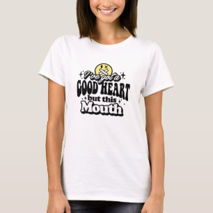 I've got a good heart but this mouth T-Shirt