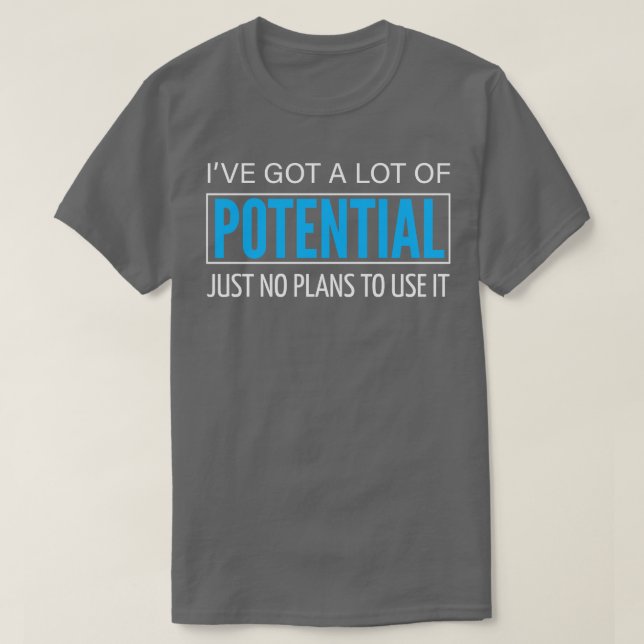 IVE GOT A LOT OF POTENTIAL 1 T-Shirt (Design Front)