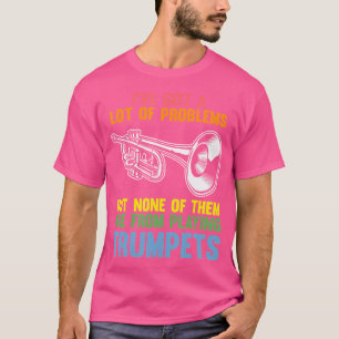 I'Ve Got A Lot Of Problems But None Trumpets Trump T-Shirt