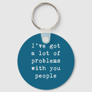 I've Got A Lot Of Problems With You People Funny S Key Ring