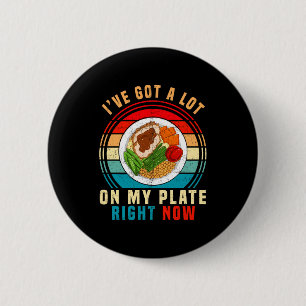 I've Got A Lot On My Plate Right Now Funny Thanksg 6 Cm Round Badge