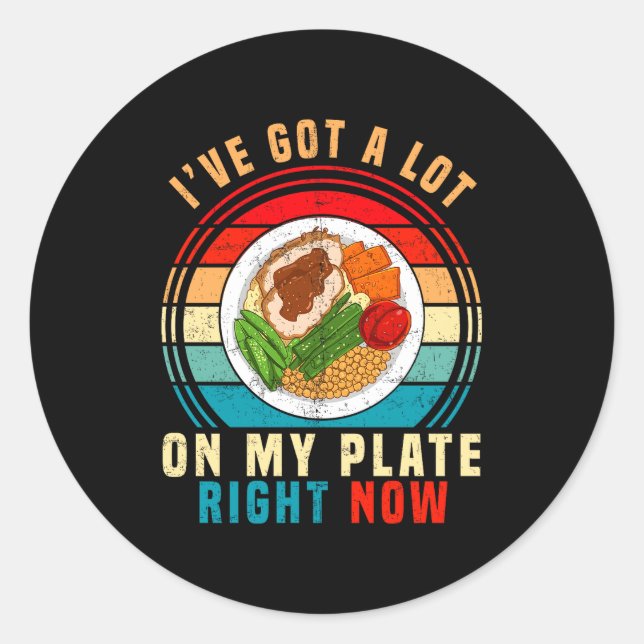 I've Got A Lot On My Plate Right Now Funny Thanksg Classic Round Sticker (Front)