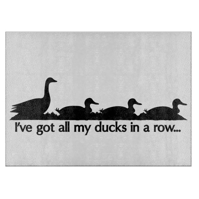 I've got all my ducks in a row... cutting board (Front)