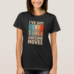 I've Got Awesome Moves Chess Player Checkmate Ches T-Shirt