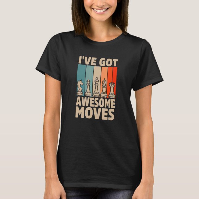 I've Got Awesome Moves Chess Player Checkmate Ches T-Shirt (Front)