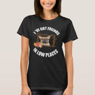 I've Got Friends In Low Places French Dog  apparel T-Shirt