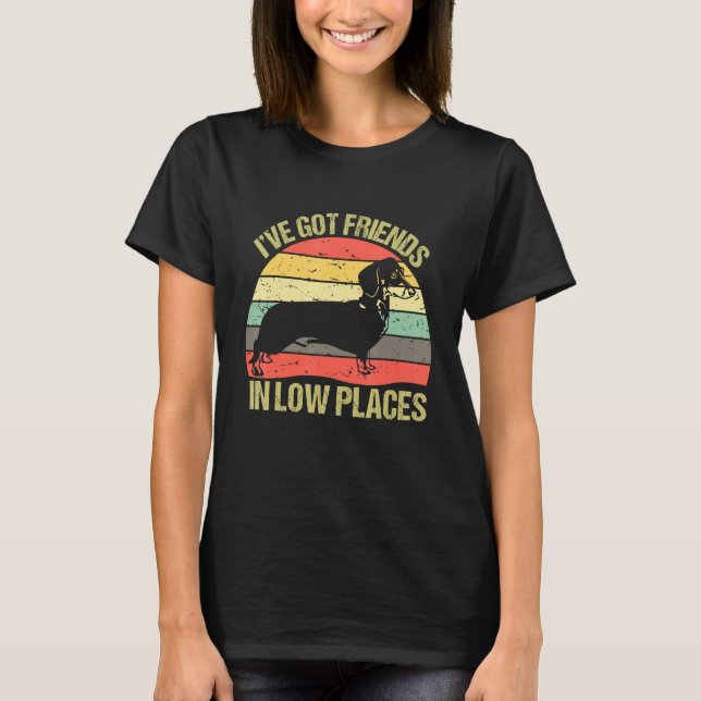 I've Got Friends In Low Places Funny Dachshund Dog T-Shirt (Front)