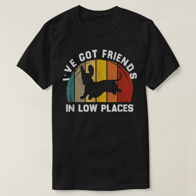 ive got friends in low places funny Dachshund  T-Shirt (Design Front)