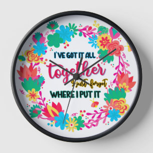 I've Got It All Together I Just Forgot Where I Put Clock