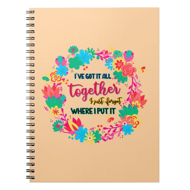I've Got It All Together I Just Forgot Where I Put Notebook (Front)