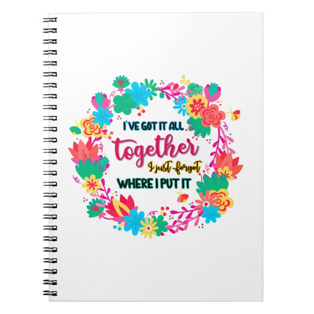 I've Got It All Together I Just Forgot Where I Put Notebook (Front)