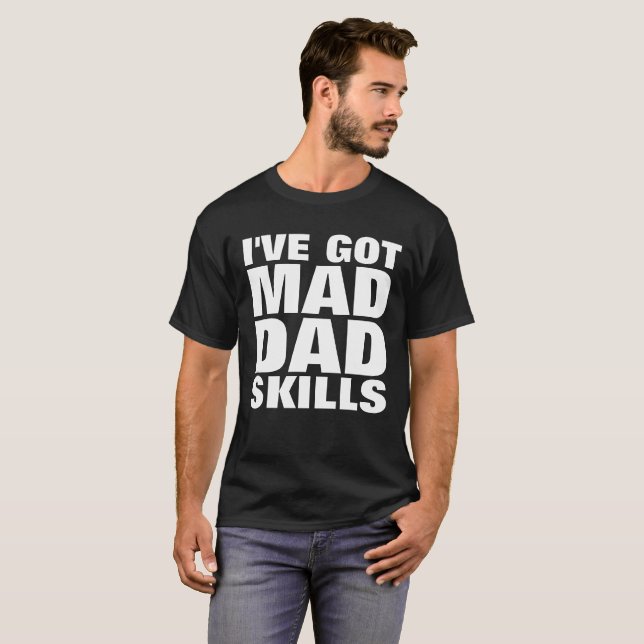 I'VE GOT MAD DAD SKILLS, Funny T-shirts (Front Full)
