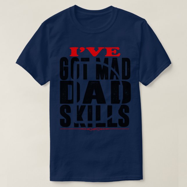 Ive Got Mad Dad Skills T-Shirt (Design Front)