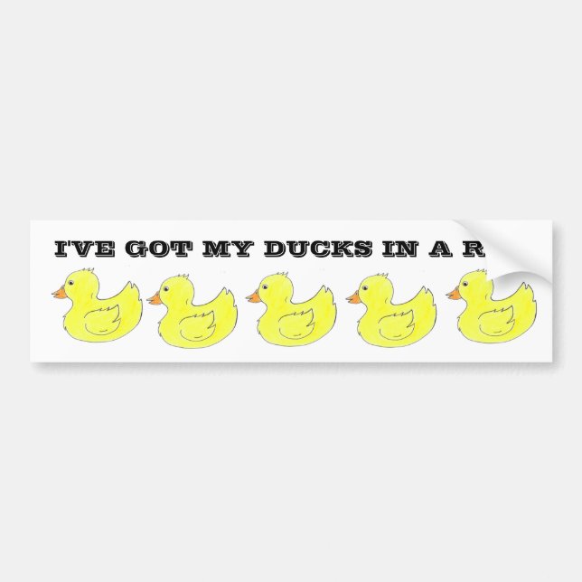 I've Got My Ducks in a Row Bumper Sticker (Front)