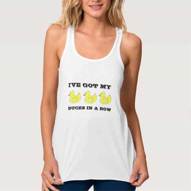 I've Got My Ducks in a Row Tank Top (Front)