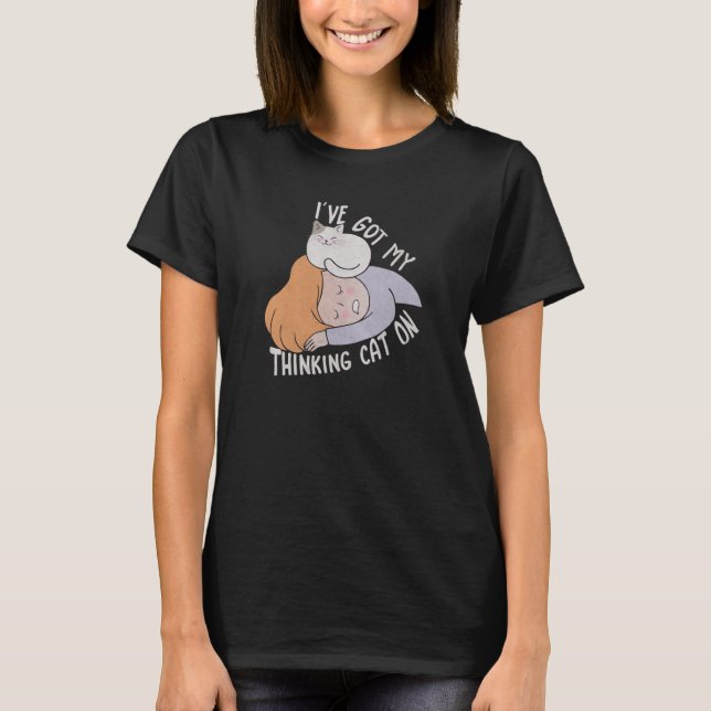 I've Got my Thinking Cat On T-Shirt (Front)