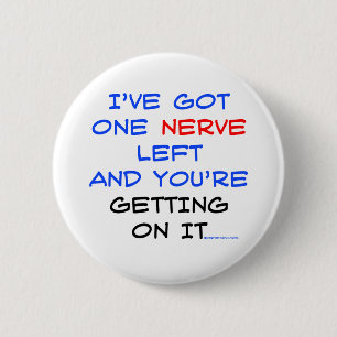 I've got one nerve left 6 cm round badge