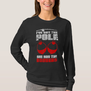 Ive Got The Pole She Has The Bobbers Fishing 1 T-Shirt