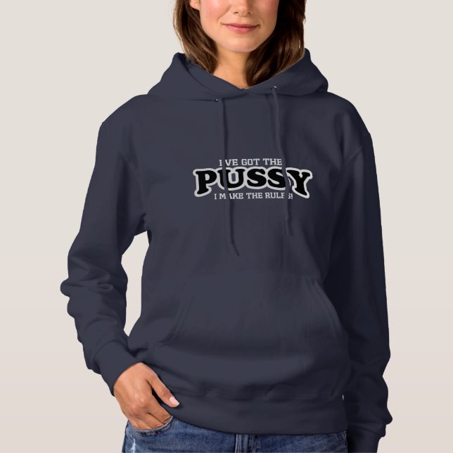 IVE GOT THE PUSSY I MAKE THE RULES! HOODIE (Front)