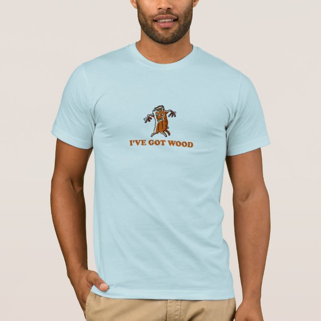 IVE GOT WOOD T-Shirt (Front)