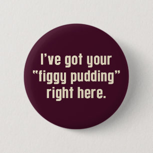 I've Got Your "Figgy Pudding" Right Here 6 Cm Round Badge