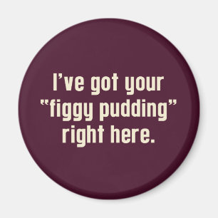 I've Got Your "Figgy Pudding" Right Here Magnet