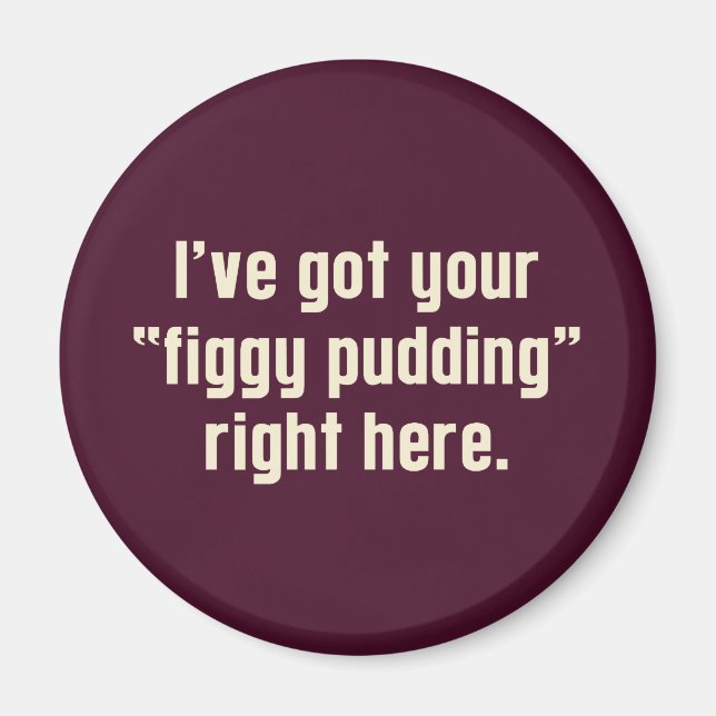 I've Got Your "Figgy Pudding" Right Here Magnet (Front)