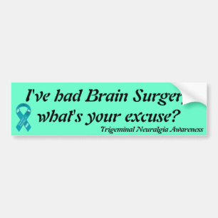 I've had brain surgery what's your excuse? bumper sticker