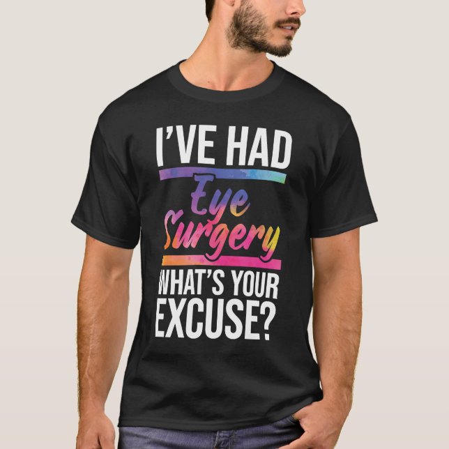 I've Had Eye Surgery  Cataract Survivor Glaucoma R T-Shirt (Front)