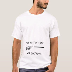 I've Had It Up To Here With Short People T-Shirt