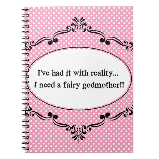 I've Had It With Reality, I Need A Fairy Godmother Spiral Notebook (Front)