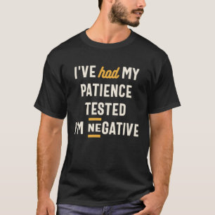 I've Had My Patience Tested I'm Negative - Funny  T-Shirt