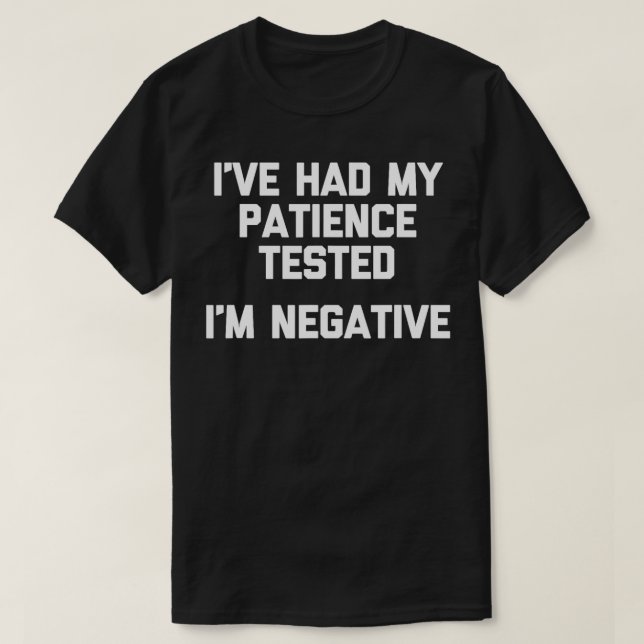 Ive Had My Patience Tested Im Negative  Funny  T-Shirt (Design Front)