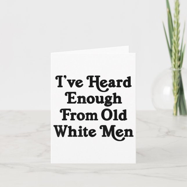 Ive Heard Enough From Old White Men Funny Feminist Card (Front)