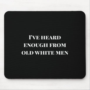 I've Heard Enough From Old White Men Resist Shirt Mouse Pad