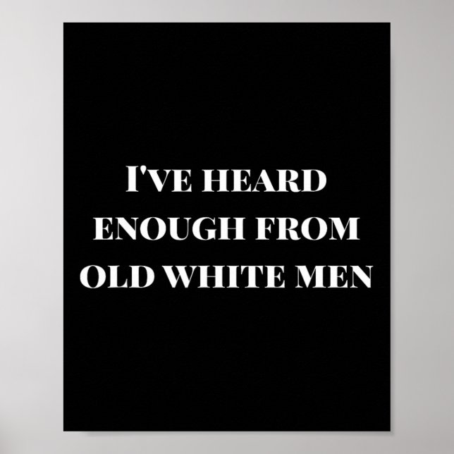 I've Heard Enough From Old White Men Resist Shirt  Poster (Front)