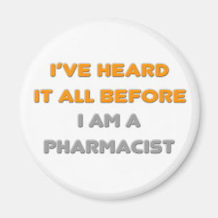 I've Heard It All Before .. Pharmacist Magnet
