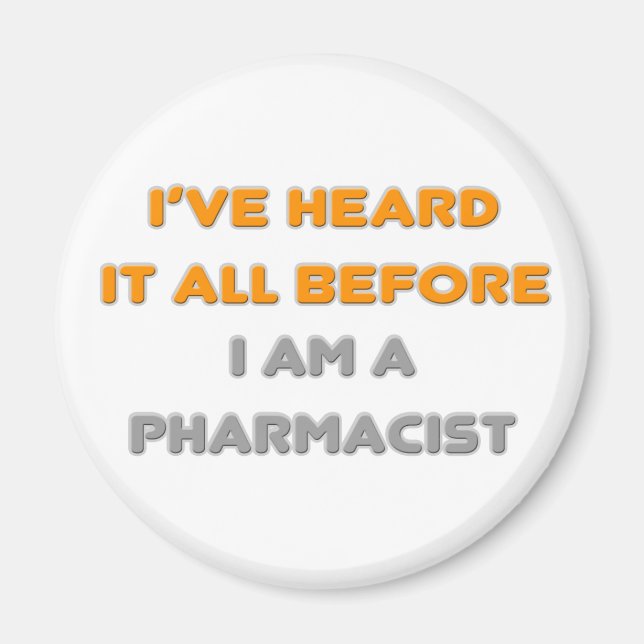 I've Heard It All Before .. Pharmacist Magnet (Front)