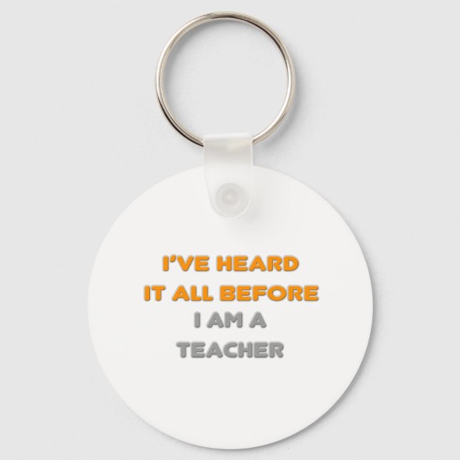 I've Heard It All Before .. Teacher Key Ring (Front)