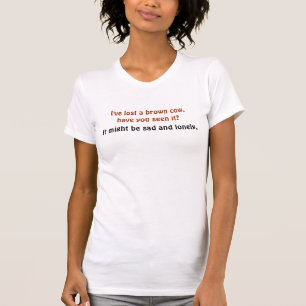 I've lost a brown cow,have you seen it? T-Shirt