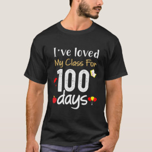 I'Ve Loved My Class For 100 Days Of School 100Th D T-Shirt