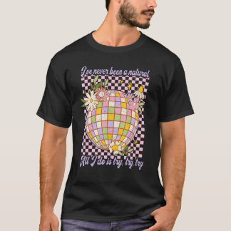 I've Never Been A Natural...Try-Try-Try Lyrics Mir T-Shirt