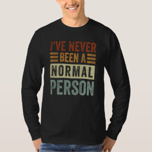 I've Never Been A Normal Person  Irony Saying T-Shirt