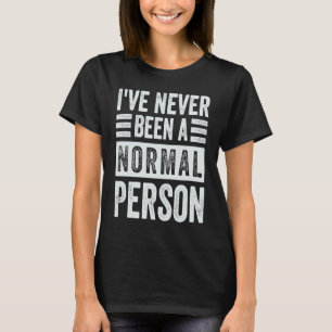 I've Never Been A Normal Person Irony Saying T-Shirt
