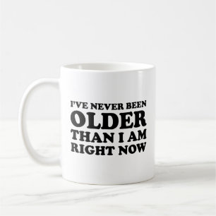 I've never been older than I am right now. Coffee Mug
