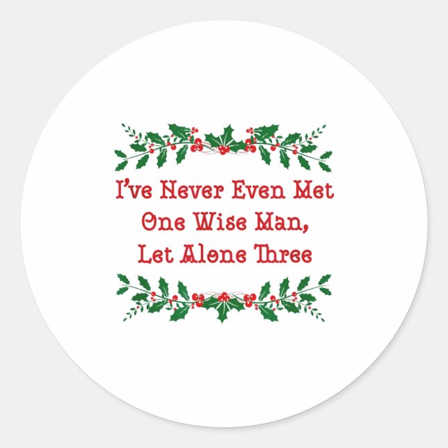 I've Never Even Met One Wise Man Let Alone Three  Classic Round Sticker (Front)