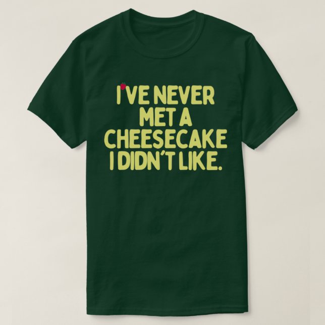 Ive Never Met A Cheesecake I Didnt Like T-Shirt (Design Front)