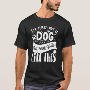 I've Never Met A Dog That Was Quite Like This Weir T-Shirt