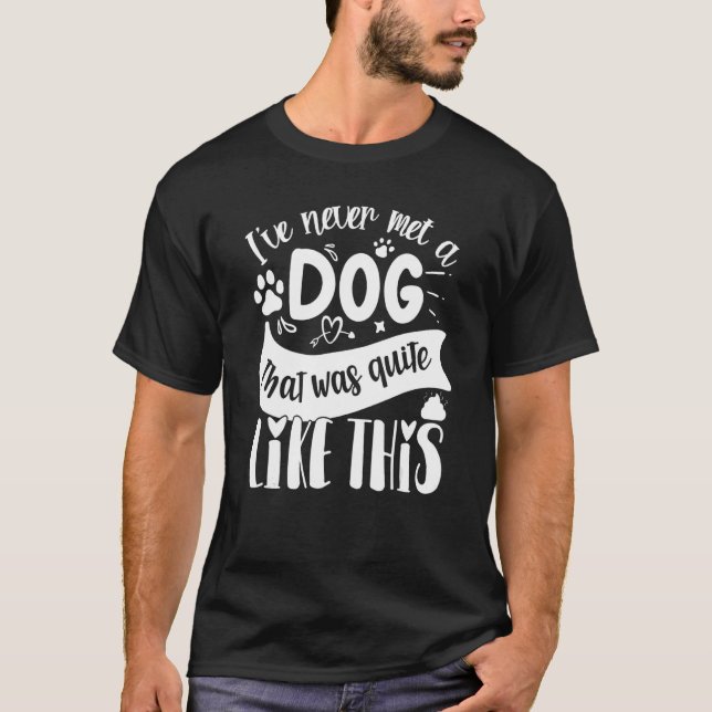 I've Never Met A Dog That Was Quite Like This Weir T-Shirt (Front)