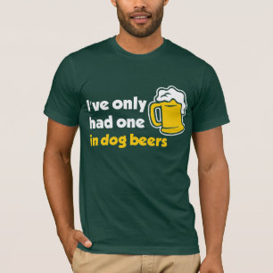 I've Only Had One In Dog Beers T-Shirt